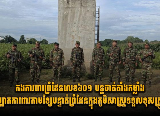 កងការពារព្រំដែនលេខ៦០១ បន្តចាត់តាំងកម្លាំងល្បាតការពារតាមខ្សែបន្ទាត់ព្រំដែន ក្នុងភូមិសាស្រ្តទទួលខុសត្រូវ