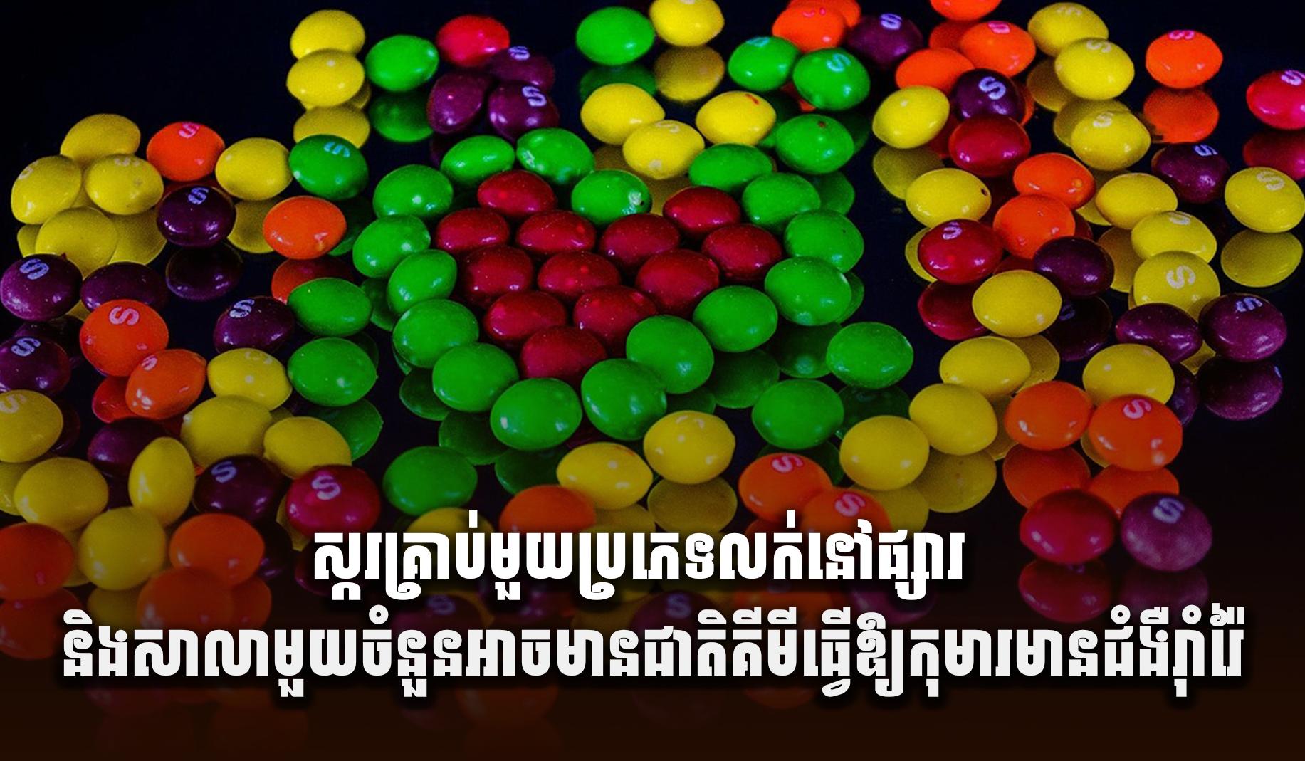 បម្រាមសុខភាព! ស្ករគ្រាប់ Skittles មានលក់នៅកម្ពុជា អាចបង្កជំងឺរ៉ាំរ៉ៃដល់កុមារ