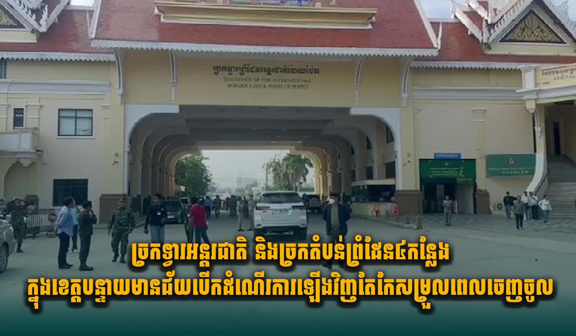 ច្រកព្រំដែនបន្ទាយមានជ័យ៖ ច្រកទ្វារអន្តរជាតិ និងច្រកតំបន់៤កន្លែងបើកដំណើរការវិញ តែមានកែសម្រួលពេលវេលាចេញចូល