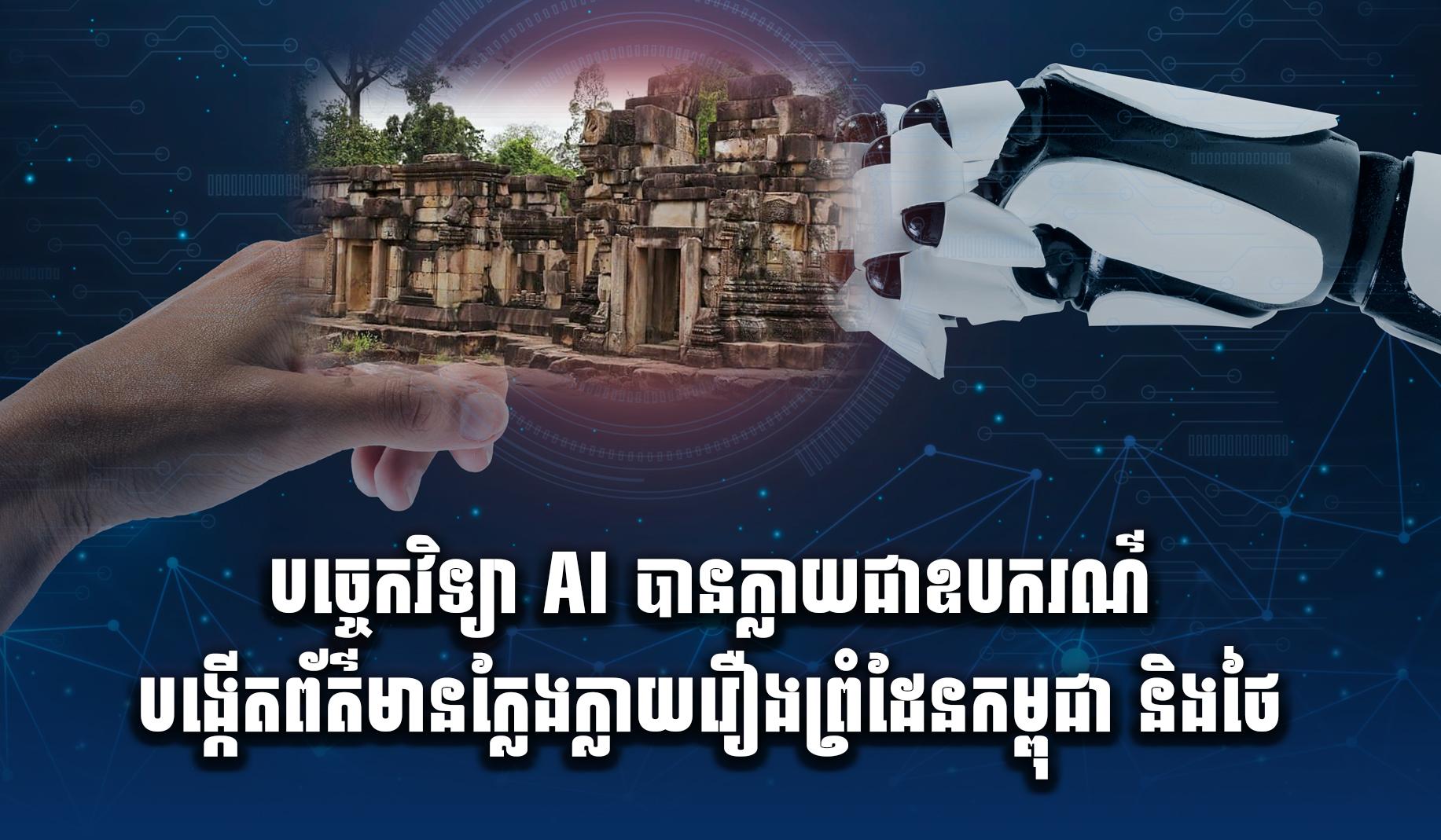 AI និងព័ត៌មានក្លែងក្លាយ៖ បច្ចេកវិទ្យា AI ក្លាយជាឧបករណ៍បង្កើតរឿងប្រឌិតនៅតាមព្រំដែនកម្ពុជា-ថៃ