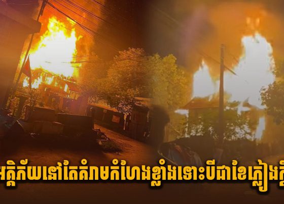 អគ្គិភ័យនៅតែគំរា.មកំហែ.ងខ្លាំង ទោះបីជាខែភ្លៀងក្តី