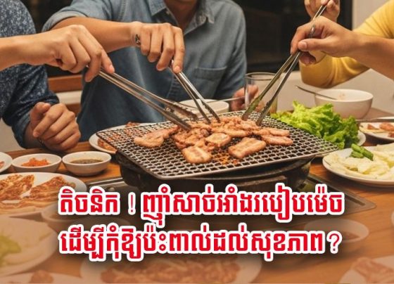 តិច​និក ! ញ៉ាំ​សាច់​អាំង​របៀប​ម៉េច ដើម្បី​កុំ​ឱ្យ​ប៉ះពាល់​ដល់​សុខភាព?