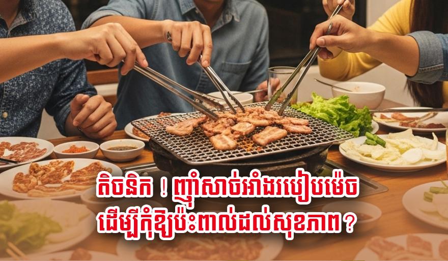 តិច​និក! ញ៉ាំ​សាច់​អាំង​យ៉ាង​ណា​ឲ្យ​នៅ​តែ​មាន​សុខភាព​ល្អ?
