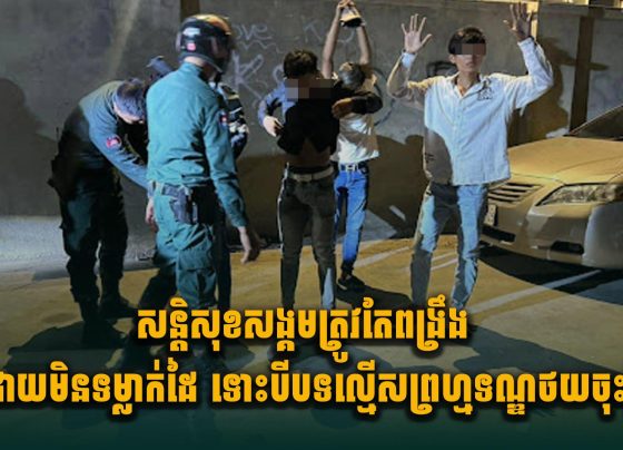 សន្តិសុខសង្គមត្រូវតែពង្រឹងដោយមិនទម្លា.ក់ដៃ ទោះបីបទល្មើសព្រហ្មទណ្ឌថយចុះក្តី