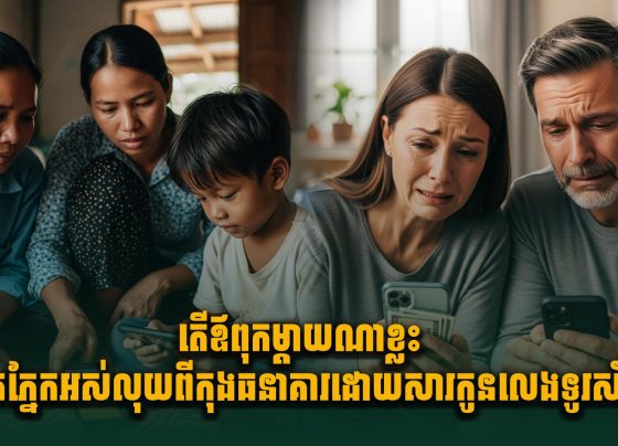 តើឪពុកម្តាយណាខ្លះ ទឹកភ្នែកអស់លុយពីកុងធនាគារដោយសារកូនលេងទូរស័ព្ទ?