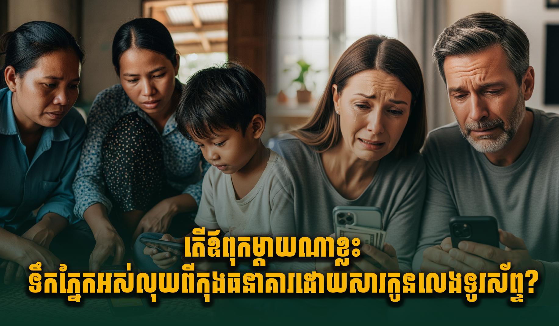 ប្រយ័ត្ន! កូនលេងទូរស័ព្ទ ឪពុកម្ដាយអាចទឹកភ្នែកអស់លុយពីកុងធនាគារដោយមិនដឹងខ្លួន