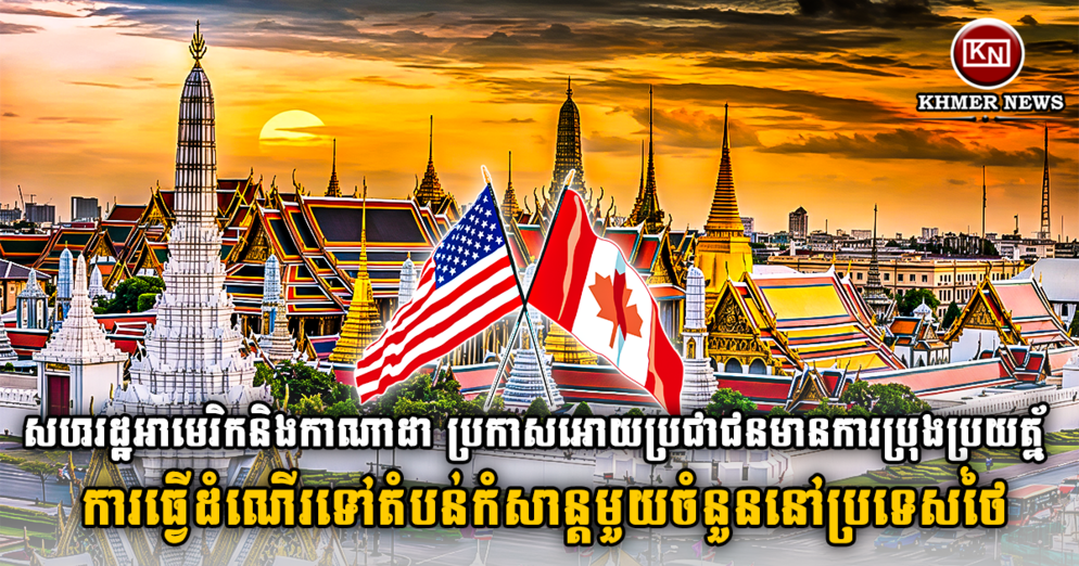 ដំណឹងបន្ទាន់! អាមេរិក-កាណាដា ប្រកាសឲ្យពលរដ្ឋប្រុងប្រយ័ត្នខ្ពស់នៅពេលធ្វើដំណើរទៅប្រទេសថៃ