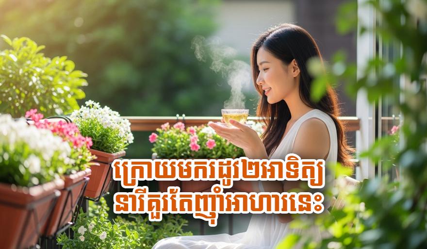 ក្រោយ​មក​រដូវ​២​អាទិត្យ ញ៉ាំ​អាហារ​នេះ​៖ វិធី​ថែ​សុខភាព​នារី​ឲ្យ​ក្មេង​ជាង​វ័យ