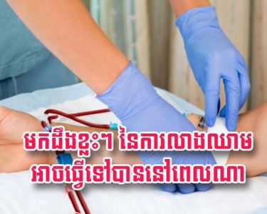 មក​ដឹង​ខ្លះ​ៗ នៃ​ការ​លាង​ឈា.ម​អាច​ធ្វើ​ទៅ​បាន​នៅ​ពេល​ណា
