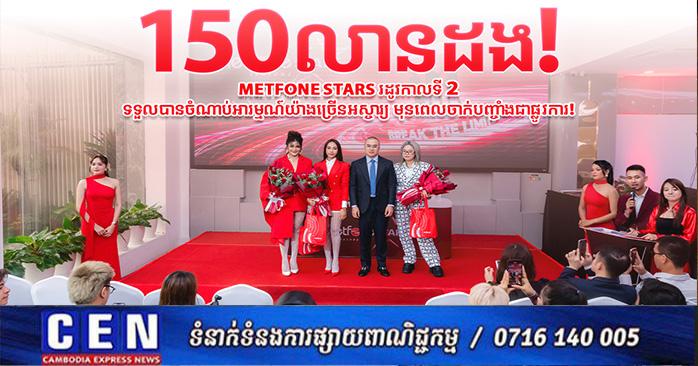 Metfone Stars រដូវកាលទី 2: ផ្ទុះការទស្សនា 150 លានដង ត្រឹមតែ 5 សប្តាហ៍!